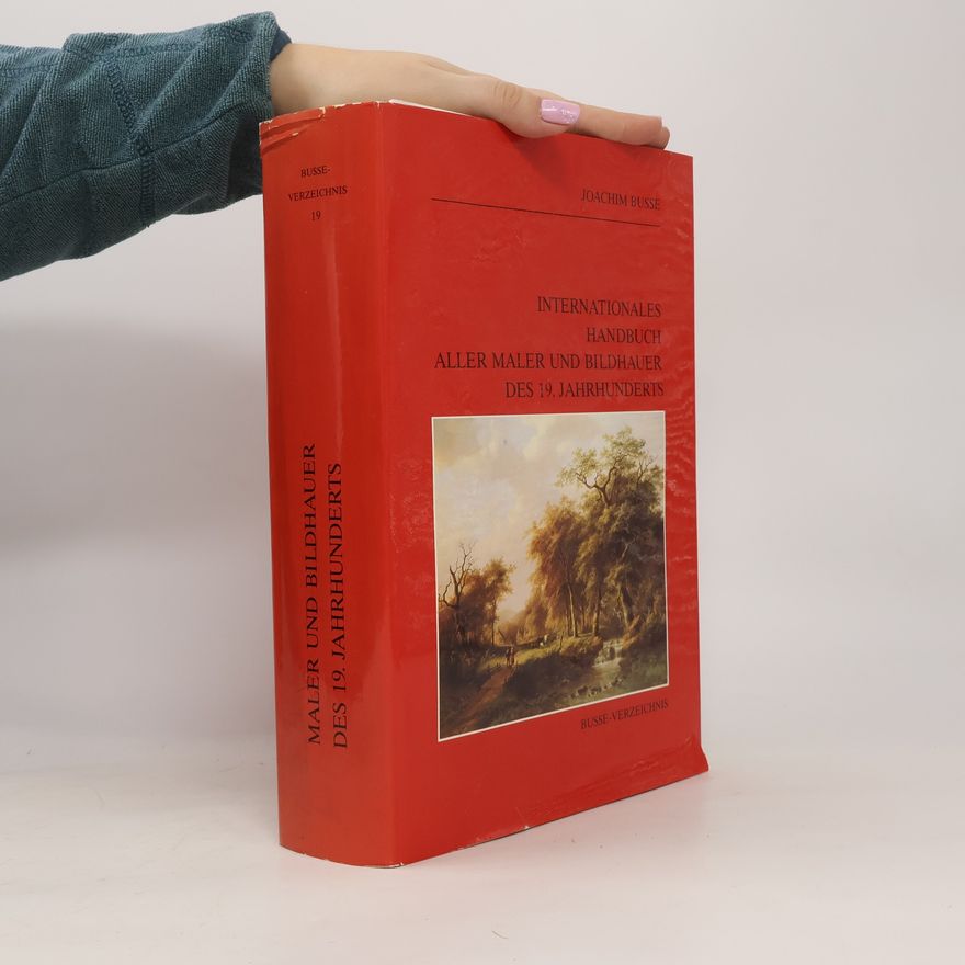 Joachim Busse Internationales Handbuch aller Maler und Bildhauer des 19. [neunzehnten] Jahrhunderts