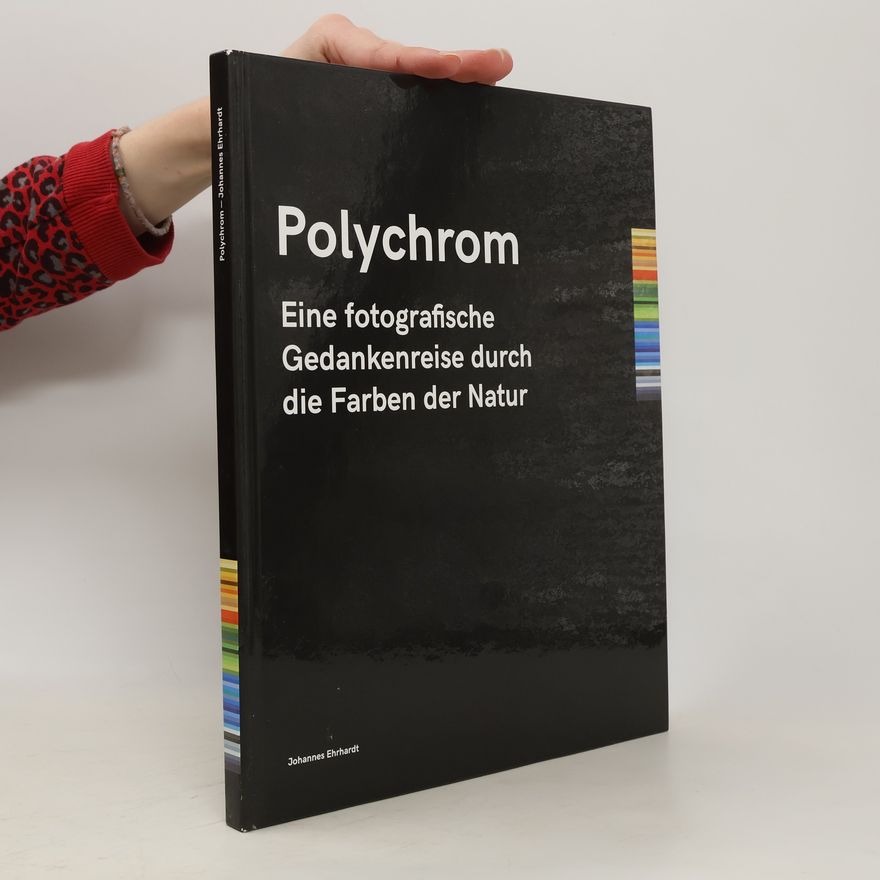 Johannes Ehrhardt Polychrom. Eine fotografische Gedankenreise durch die Farben der Natur