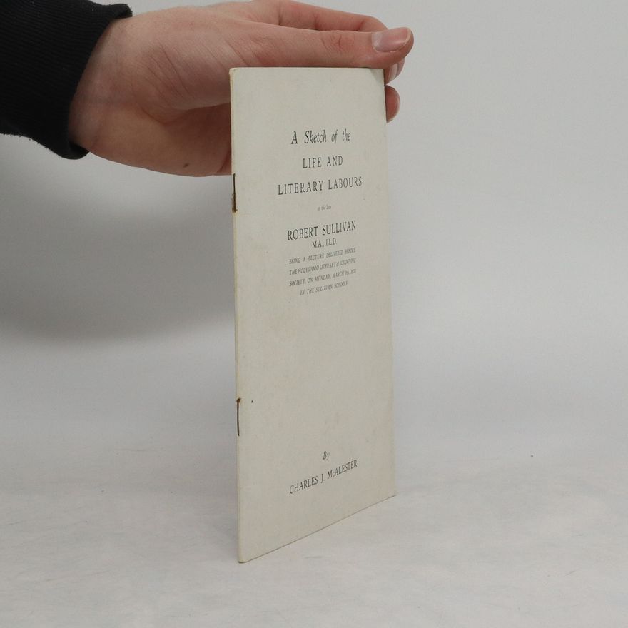 Charles McAlester A Sketch of the Life and Literary Labours of the late Robert Sullivan