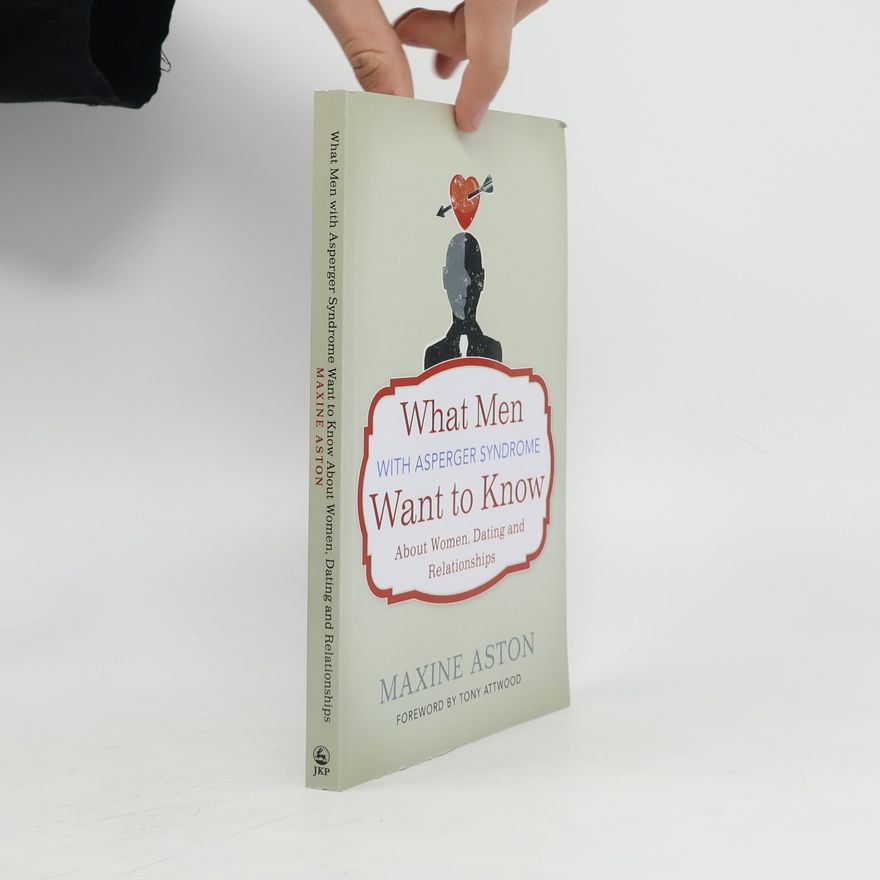 Maxine Aston What Men with Asperger Syndrome Want to Know About Women, Dating and Relationships