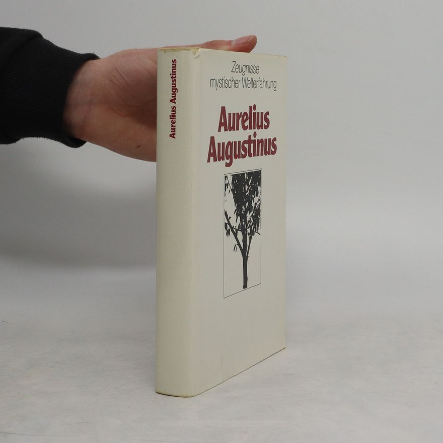Augustin Aurelius Augustinus. Zeugnisse mystischer Welterfahrung