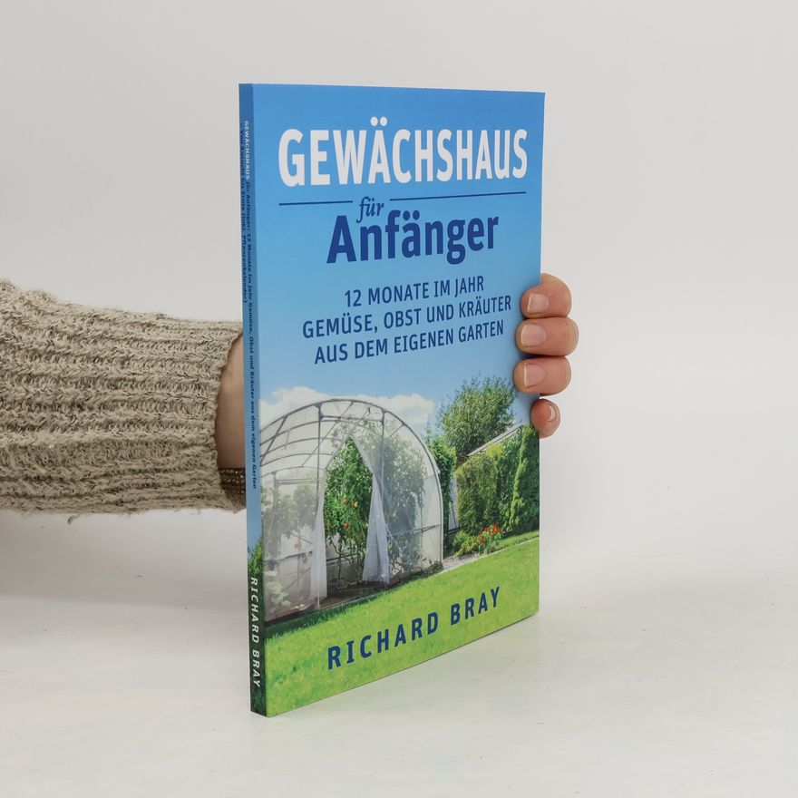 Richard Bray Gewächshaus für Anfänger.