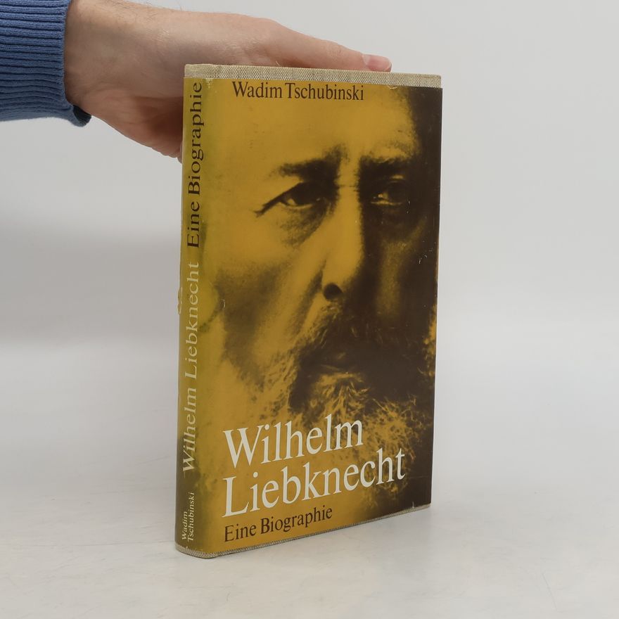 Wadim Tschubinski Wilhelm Liebknecht. Eine Biographie