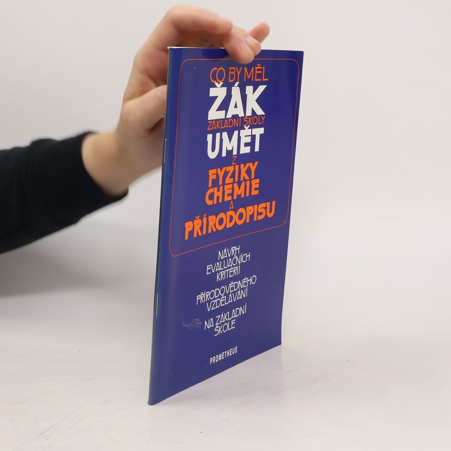 Josef Janás Co by měl žák základní školy umět z fyziky, chemie a přírodopisu : Návrh evaluačních kritérií přírodovědného vzdělávání na základní škole