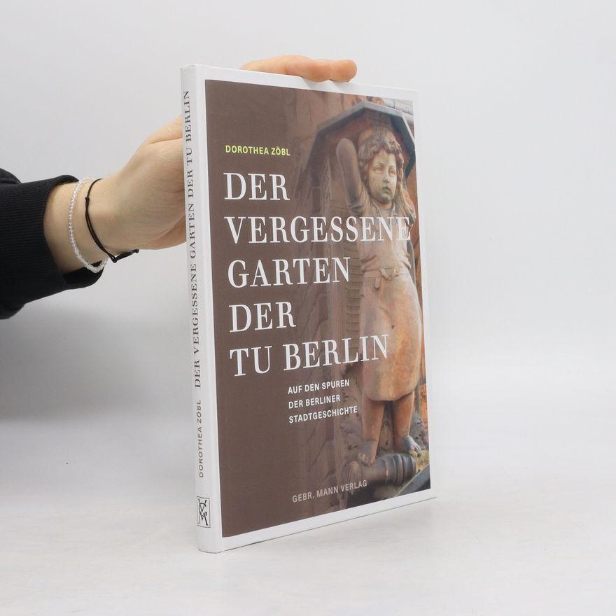 Dorothea Zöbl Der vergessene Garten der TU Berlin