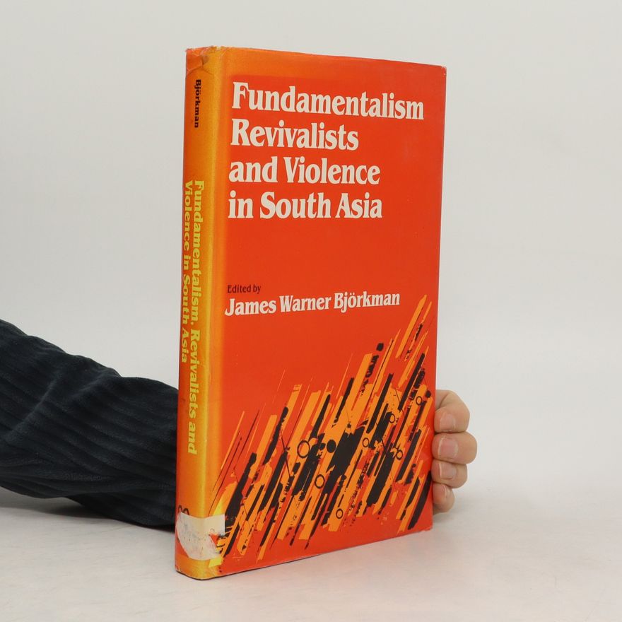 James Warner Björkman Fundamentalism, Revivalists and Violence in South Asia