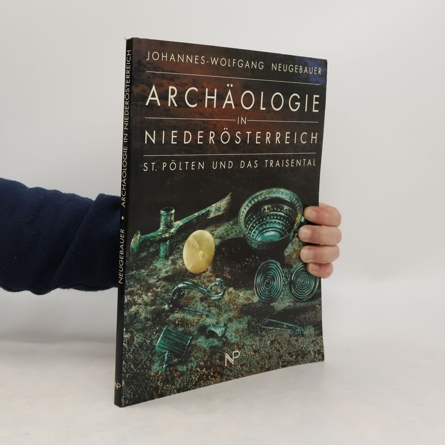 Johannes Wolfgang Neugebauer Archäologie in Niederösterreich. St. Pölten und das Traisental