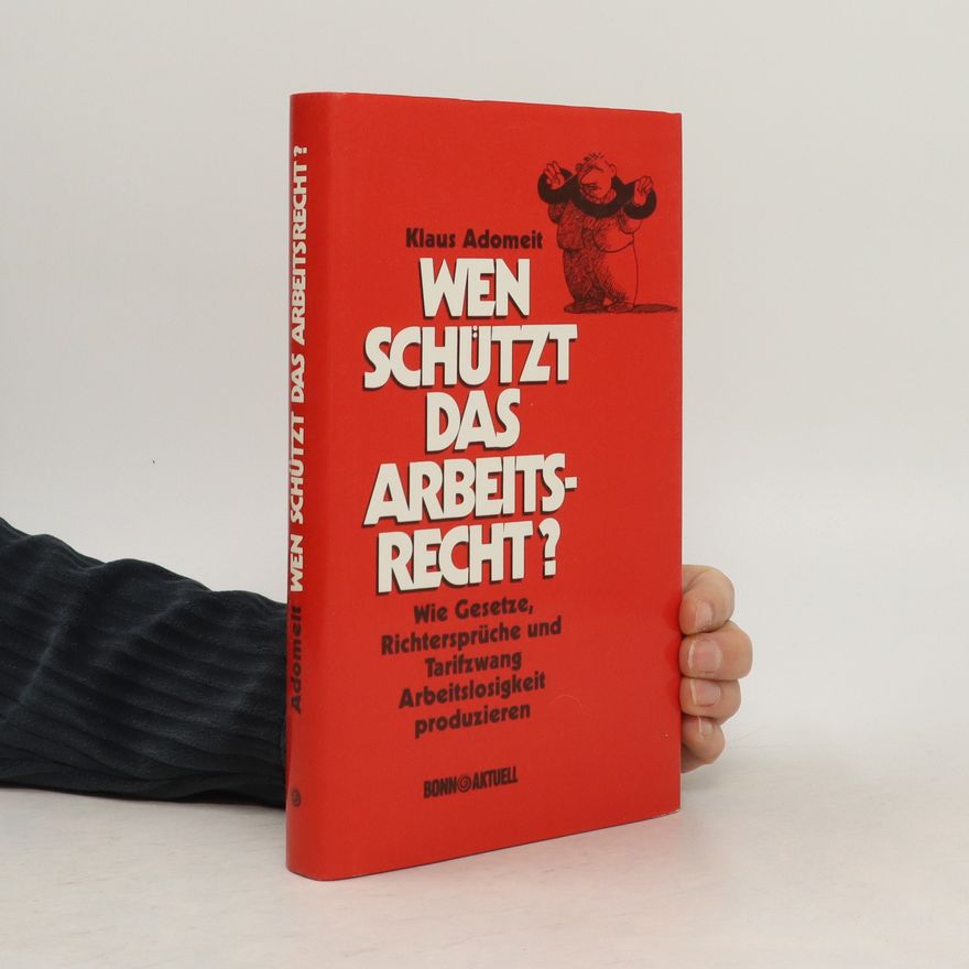 Klaus Adomeit Wen schützt das Arbeitsrecht?