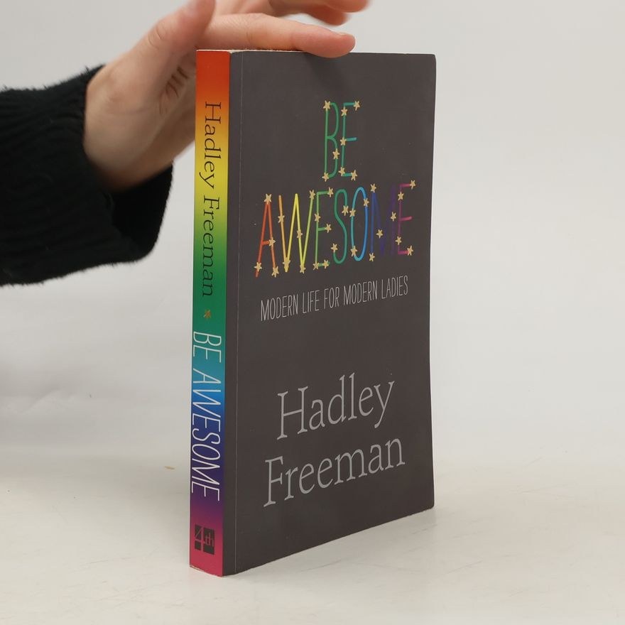 Hadley Freeman Be Awesome: Modern Life for Modern Ladies