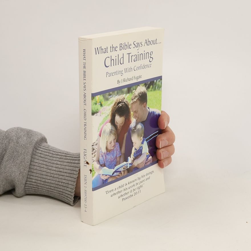 J. Richard Fugate What the Bible Says about Child Training