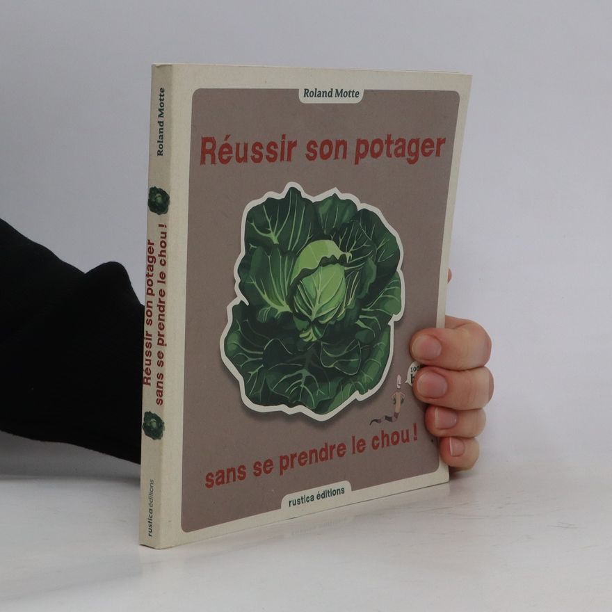 Roland Motte Réussir son potager sans se prendre le chou !
