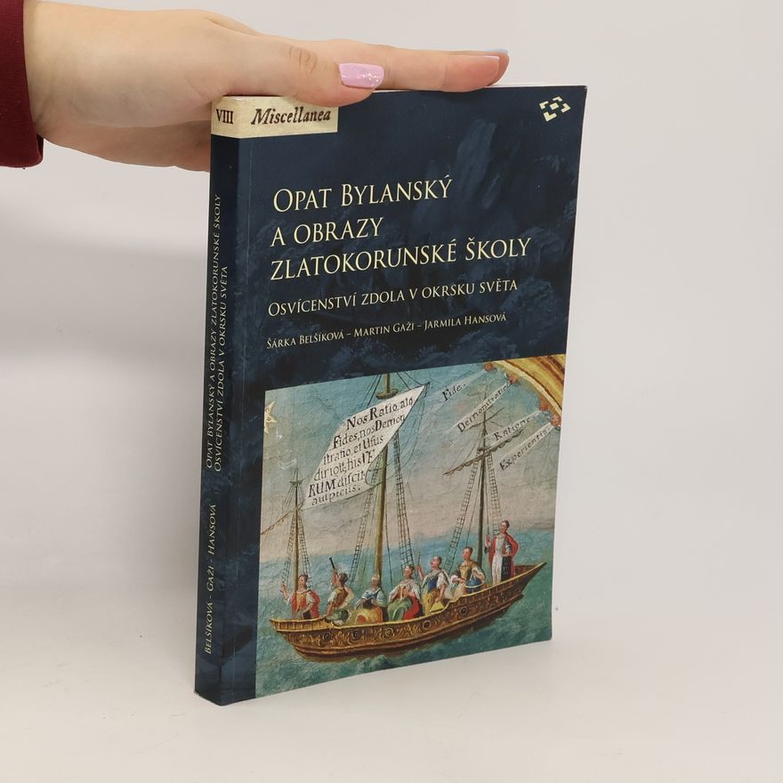 Šárka Belšíková Opat Bylanský a obrazy zlatokorunské školy: Osvícenství zdola v okrsku světa