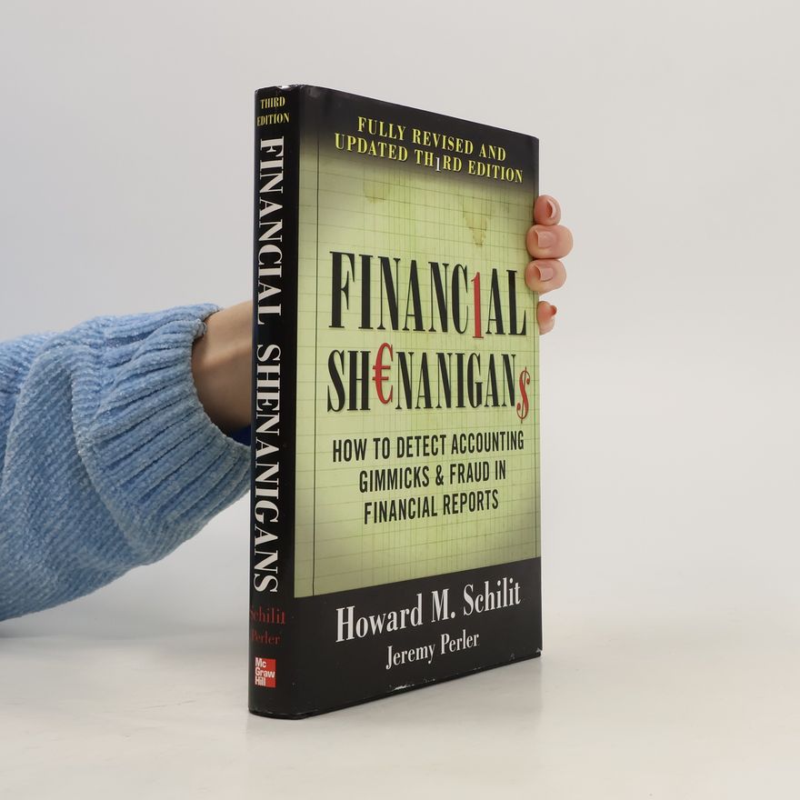 Howard M. Schilit Financial Shenanigans: How to Detect Accounting Gimmicks & Fraud in Financial Reports, Third Edition