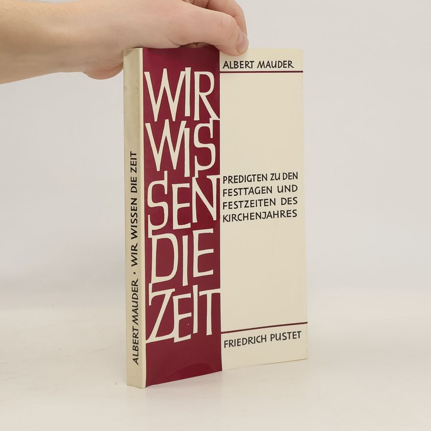 Albert Mauder Wir wissen die Zeit. Predigten zu den Festtagen und Festzeiten des Kirchenjahres