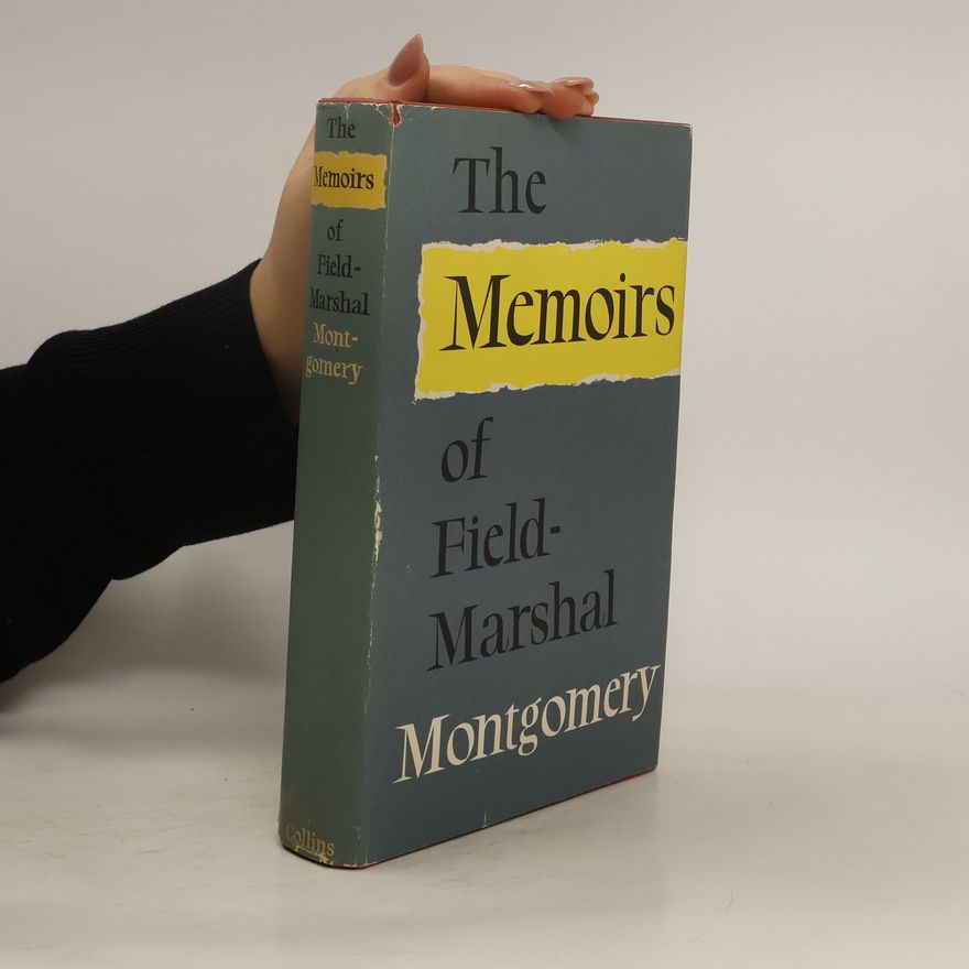Bernard Law Montgomery The memoirs of Field-Marshal the Viscount Montgomery of Alamein