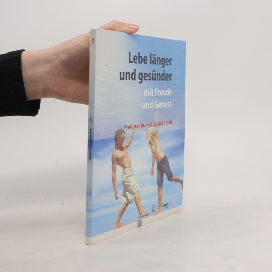 Gustav G. Belz Lebe länger und gesünder mit Freude und Genuss