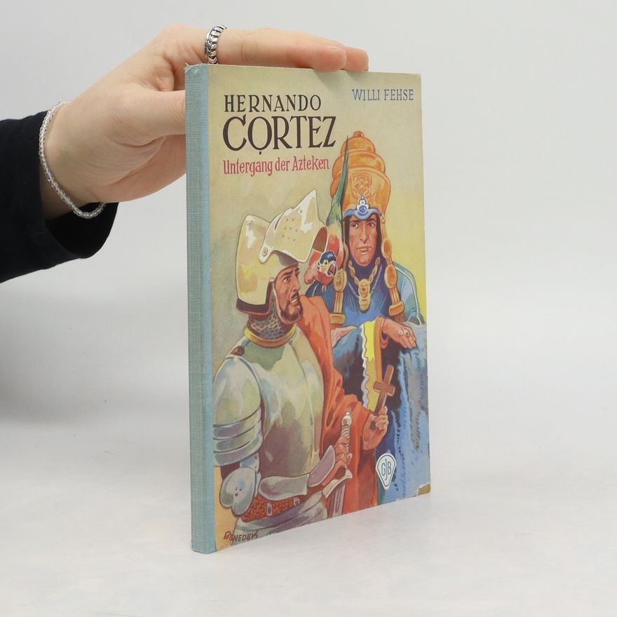 Willi Fehse Hernando Cortez. Untergang Azteken