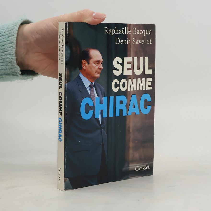 Raphaëlle Bacqué Seul comme Chirac