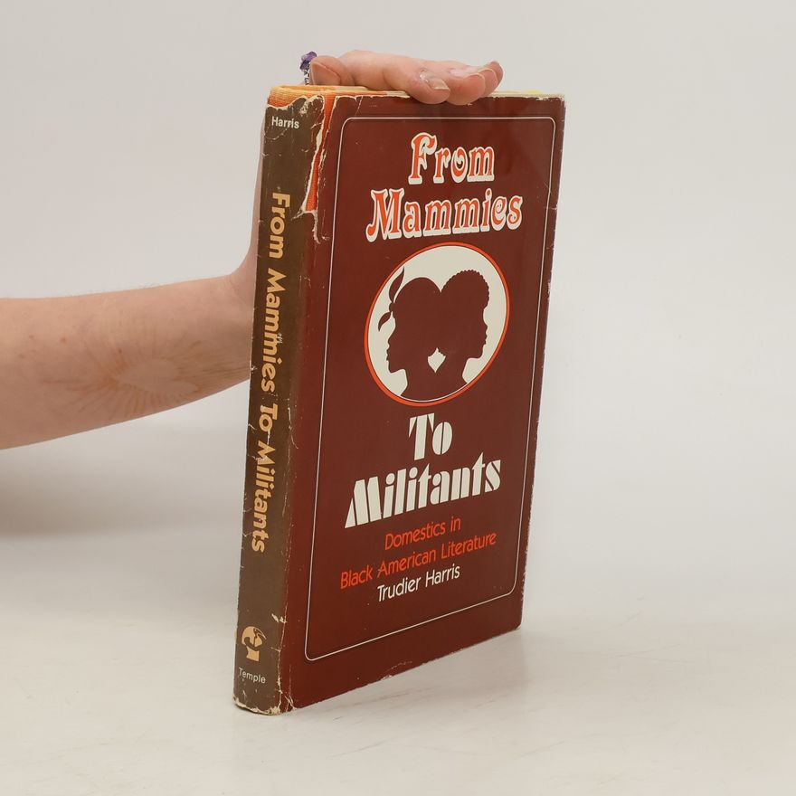 Trudier Harris From Mammies to Militants. Domestics in Black American Literature