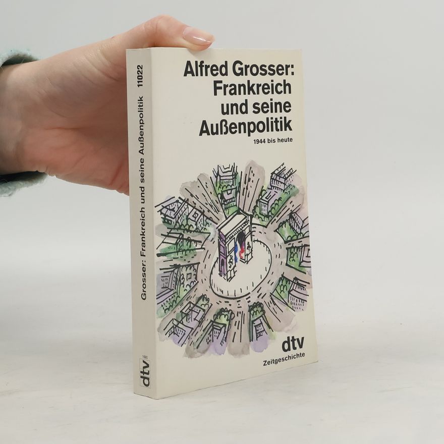 Alfred Grosser Frankreich und seine Aussenpolitik 1944 bis heute