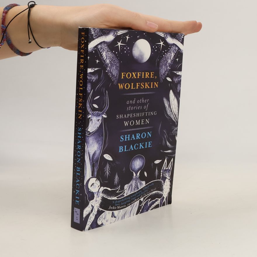 Sharon Blackie Foxfire, Wolfskin and Other Stories of Shapeshifting Women