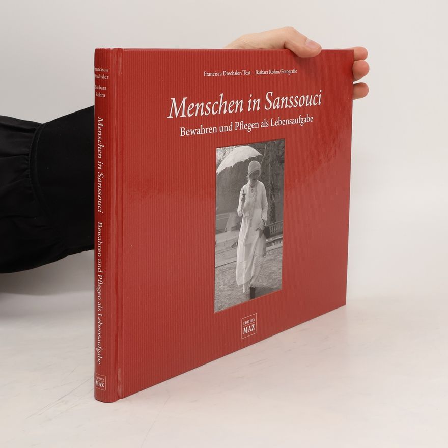 Francisca Drechsler Menschen in Sanssouci. Bewahren und Pflegen als Lebensaufgabe