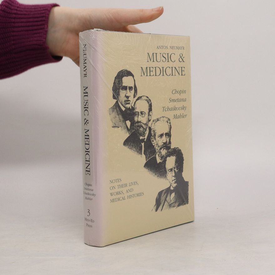 Anton Neumayr Music and Medicine. Chopin, Smetana, Tchaikovsky, Mahler