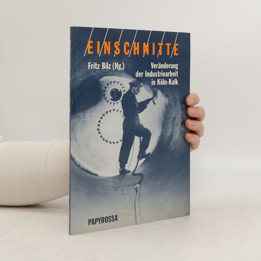 Autorenkollektiv Einschnitte. Veränderung der Industriearbeit in Köln-Kalk