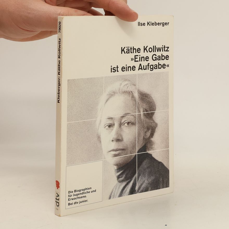 Ilse Kleberger Käthe Kollwitz, "Eine Gabe ist eine Aufgabe"