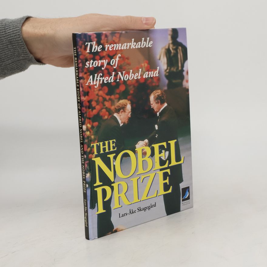 Lars-Ake Skagegard The Remarkable Story of Alfred Nobel and the Nobel Prize