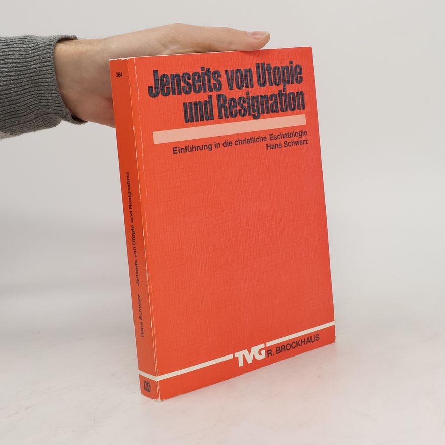 Hans Schwarz Jenseits von Utopie und Resignation. Einführung in die christliche Eschatologie