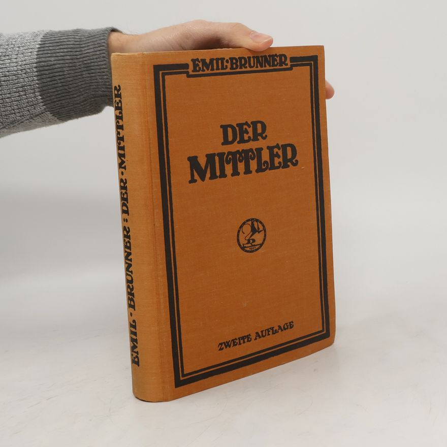 Emil Brunner Der Mittler. zur Besinnung über den Christusglauben