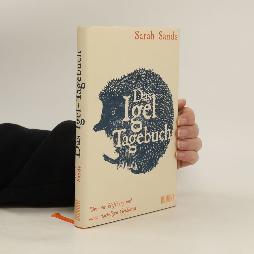 Sarah Sands Das Igel-Tagebuch. Über die Hoffnung und einen stacheligen Gefährten