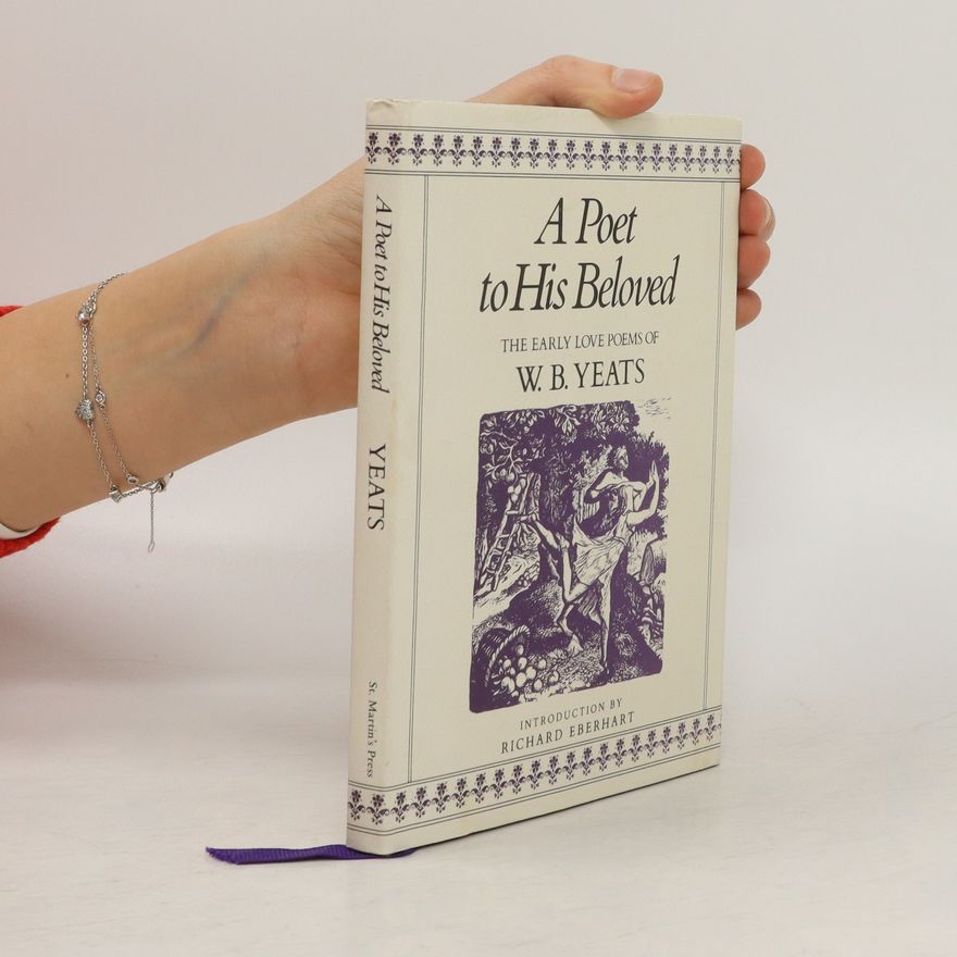 Richard Eberhart A Poet to His Beloved. The Early Love Poems of W. B. Yeats