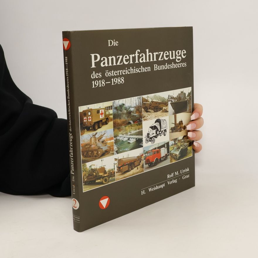 Rolf M. Urrisk Die Panzerfahrzeuge des Österreichischen Bundesheeres 1918 - [neunzehnhundertachtzehn bis] 1988