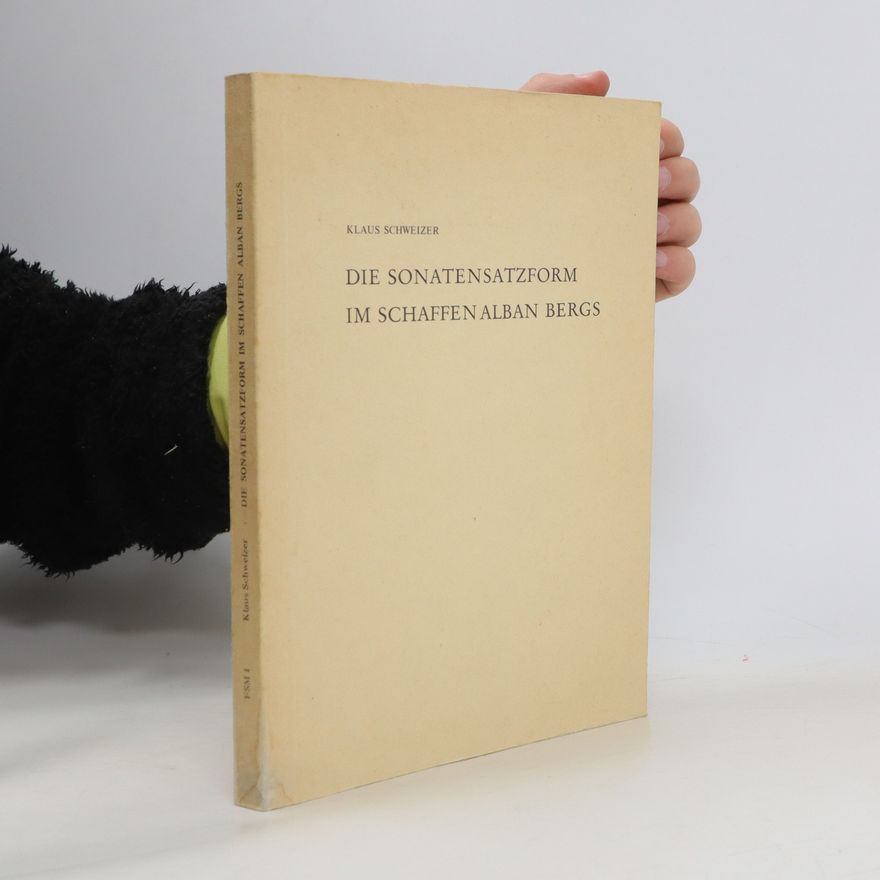 Klaus Schweizer Die Sonatensatzform im Schaffen Alban Bergs