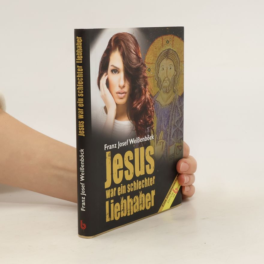 Franz J. Weißenböck Jesus war ein schlechter Liebhaber