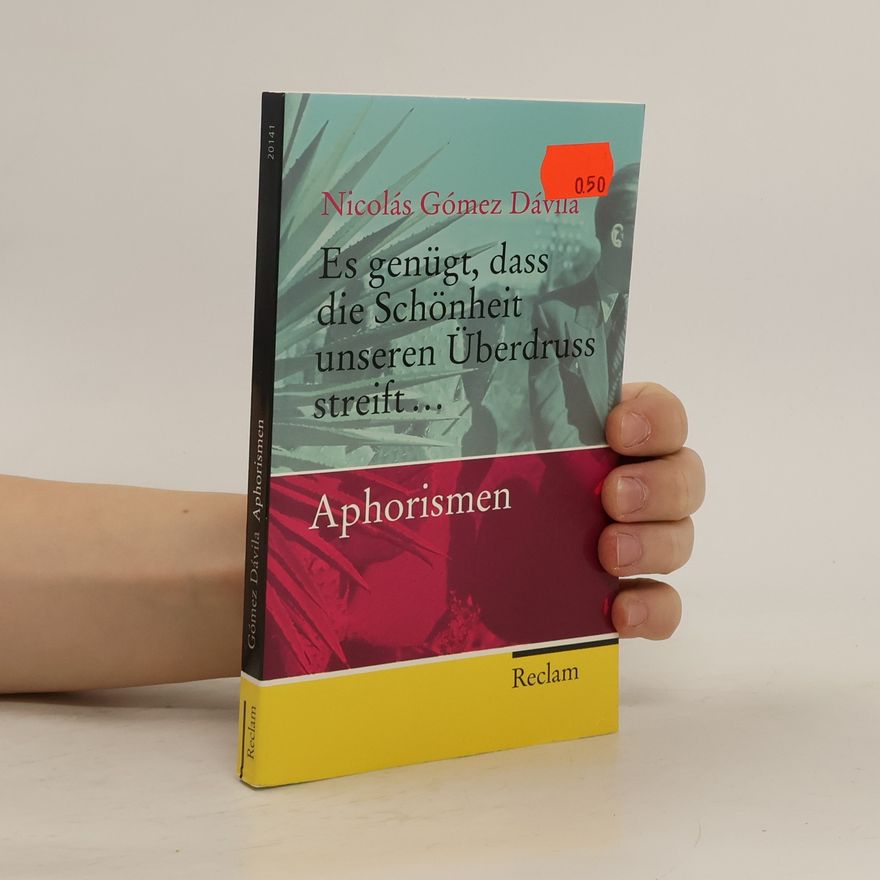 Nicolás Gómez Dávila Aphorismen. Es genügt, dass die Schönheit unseren Überdruss streift...