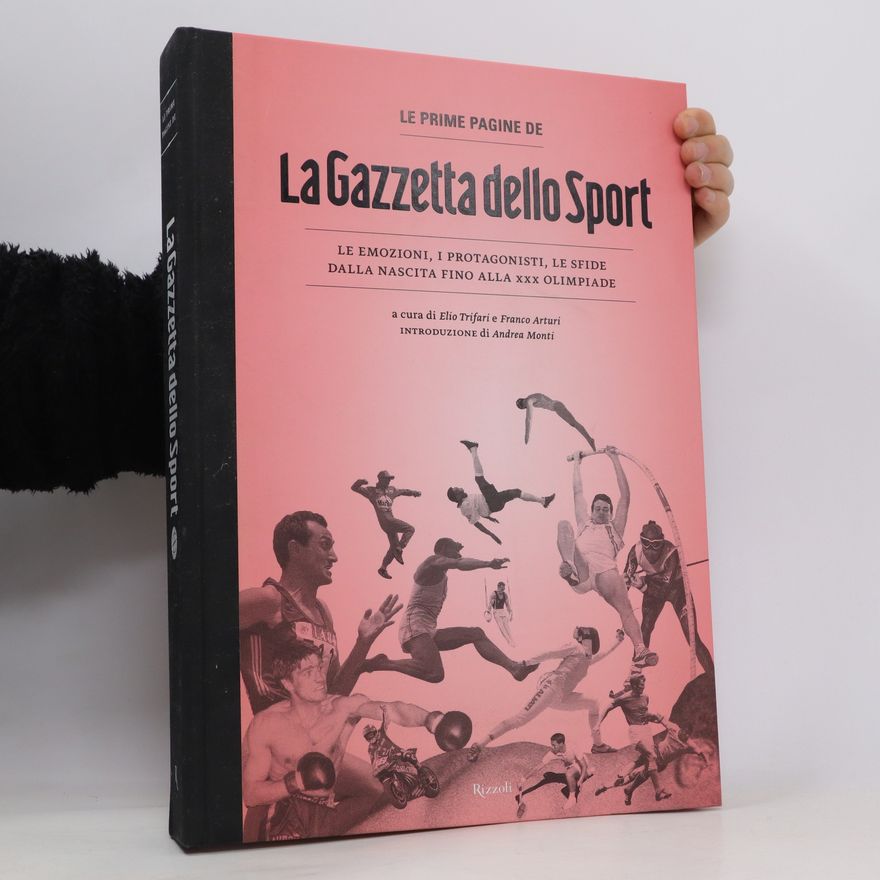 Franco Arturi Le prime pagine de «La Gazzetta dello Sport». Le emozioni, i protagonisti, le sfide dalla nascita alla XXX Olimpiade