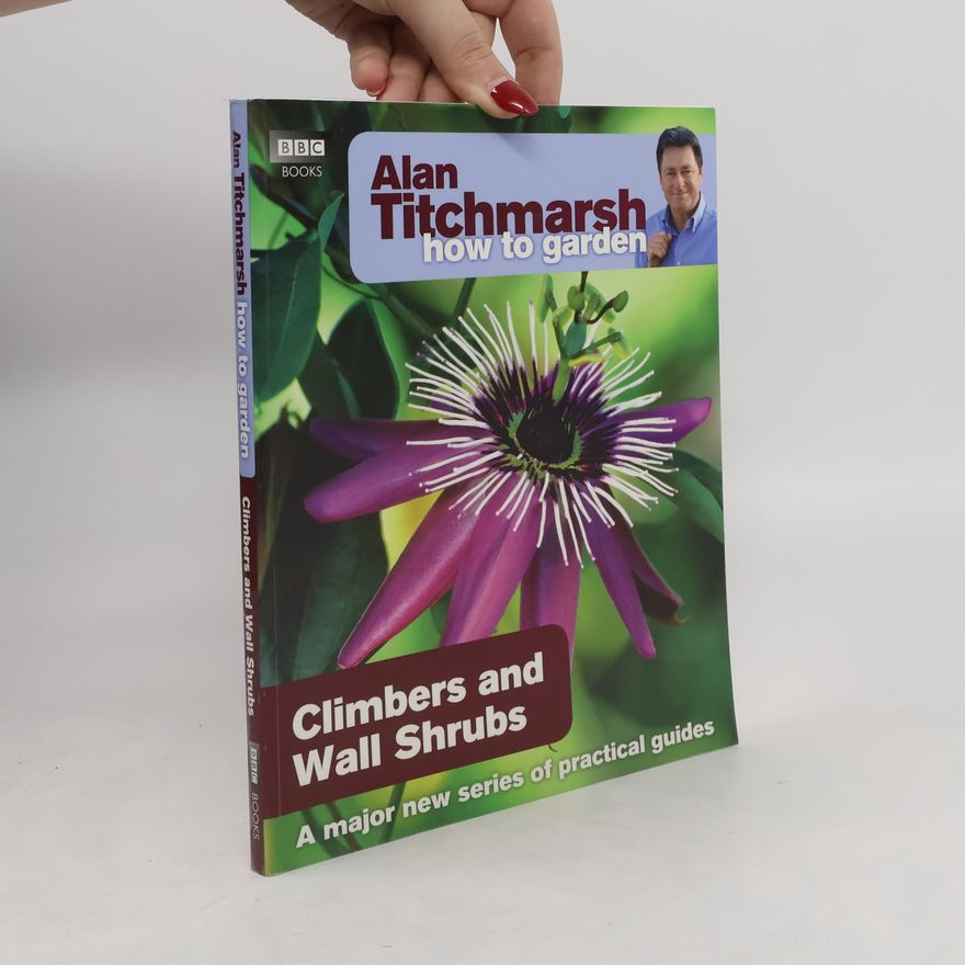 Alan Titchmarsh Alan Titchmarsh How to Garden: Climbers and Wall Shrubs
