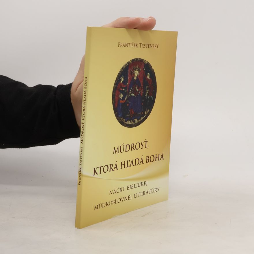 František Trstenský Múdrosť, ktorá hľadá Boha - Náčrt biblickej múdroslovnej literatúry