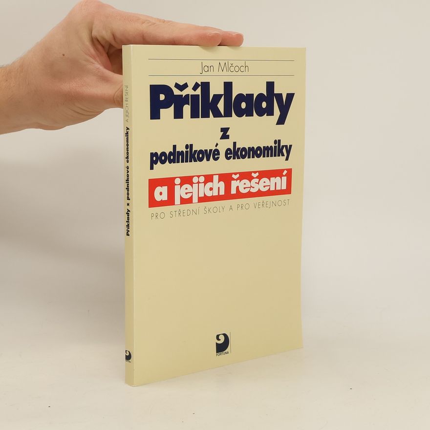 Jan Mlčoch Příklady z podnikové ekonomiky a jejich řešení pro SŠ a pro veřejnost