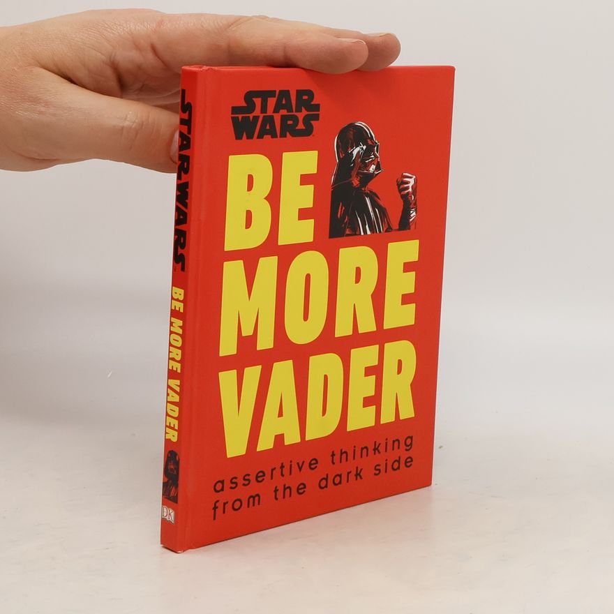 Christian Blauvelt Star Wars Be More Vader: Assertive Thinking from the Dark Side