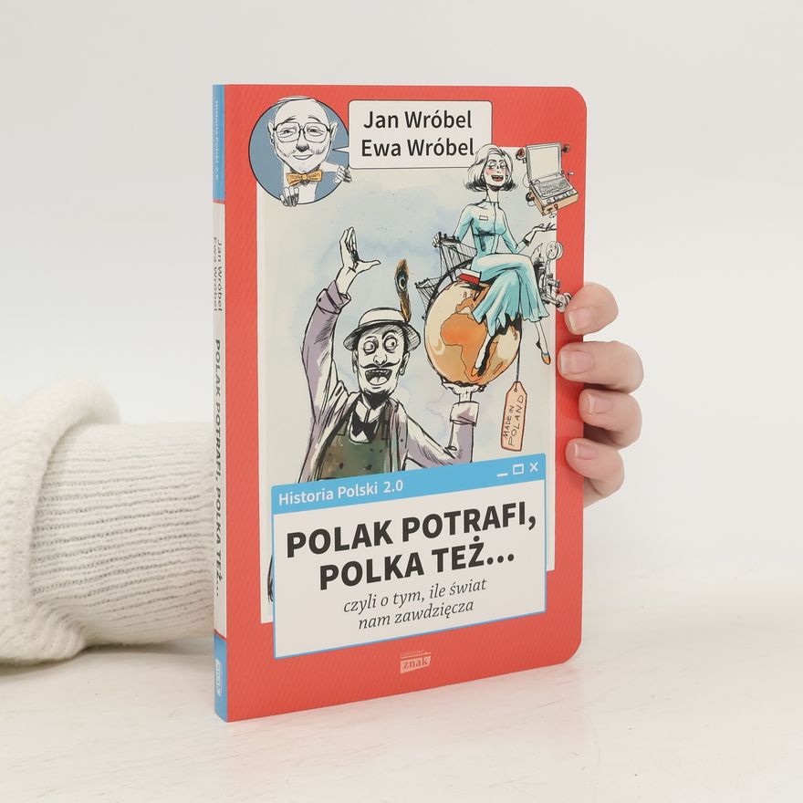 Ewa Wróbel Historia Polski 2.0: Polak potrafi, Polka też... czyli o tym, ile świat nam zawdzięcza