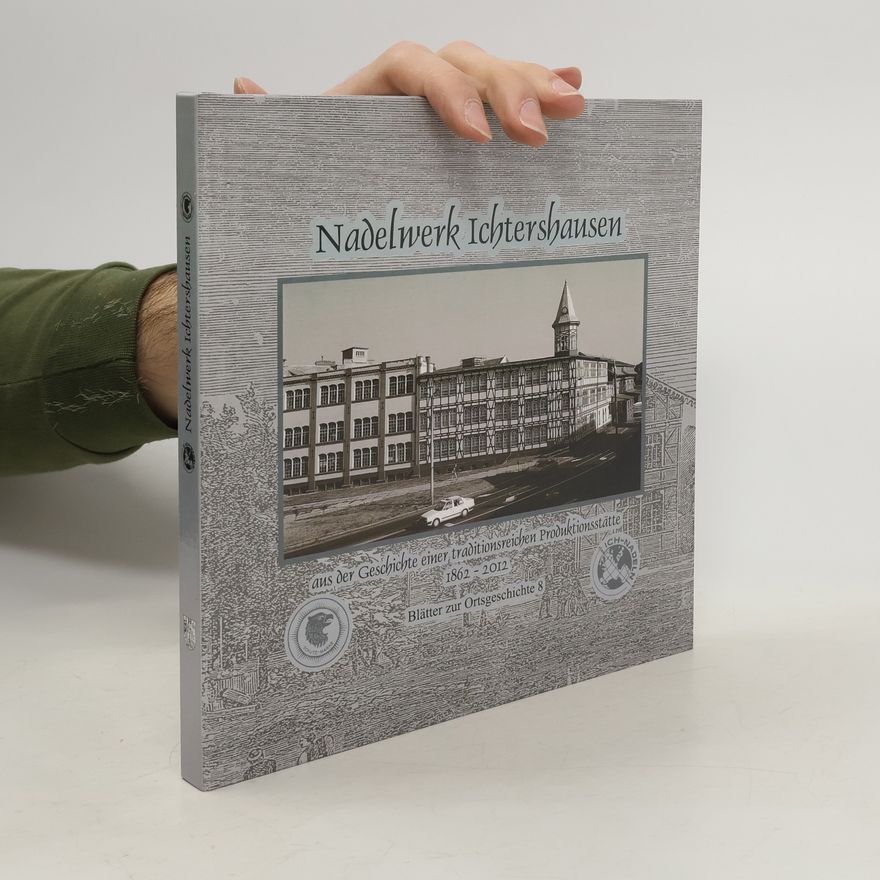 Autorenkollektiv Nadelwerk Ichtershausen aus der Geschichte einer traditionsreichen Produktionsstätte 1862-2012
