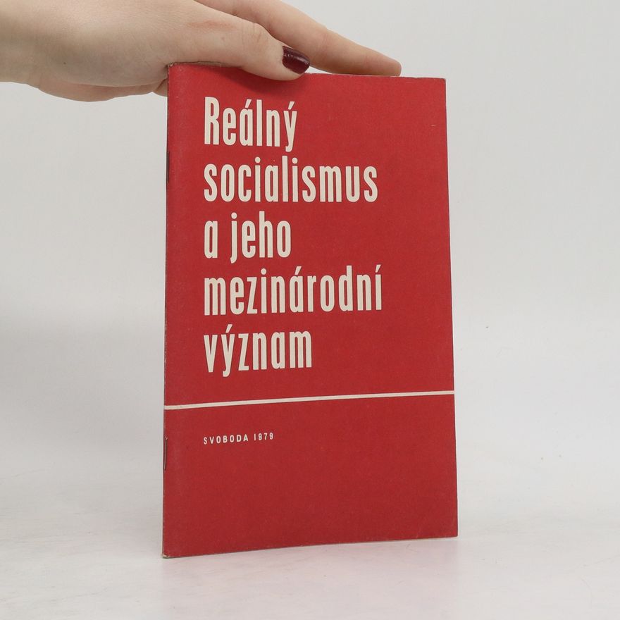 Kolektiv autorů Reálný socialismus a jeho mezinárodní význam