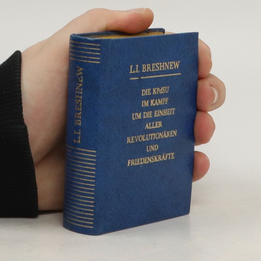 Leonid Iljič Brežněv Die Kpdsu im Kampf um die Einheit Aller Revolutionären und Friedenskräfte