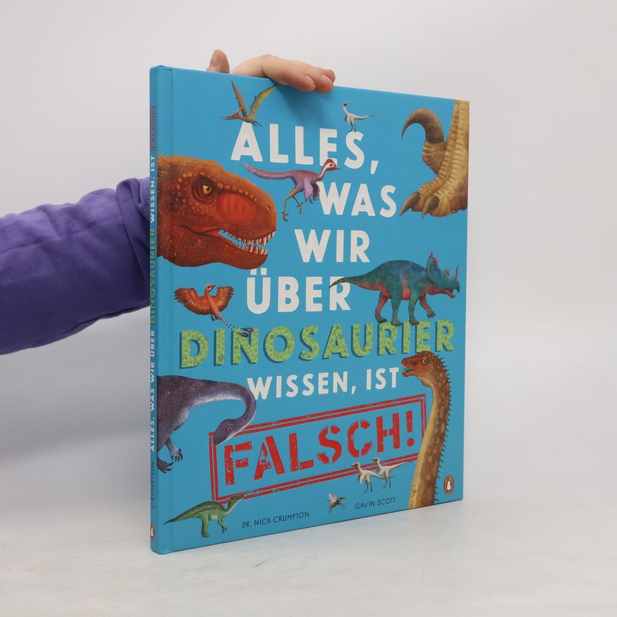 Nick Crumpton Alles, was wir über Dinosaurier wissen, ist falsch!