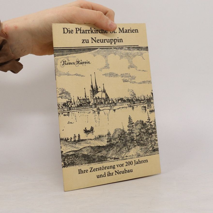 Autorenkollektiv Die Pfarrkirche St. Marien zu Neuruppin Ihre. Zerstörung vor 200 Jahren und ihr Neubau