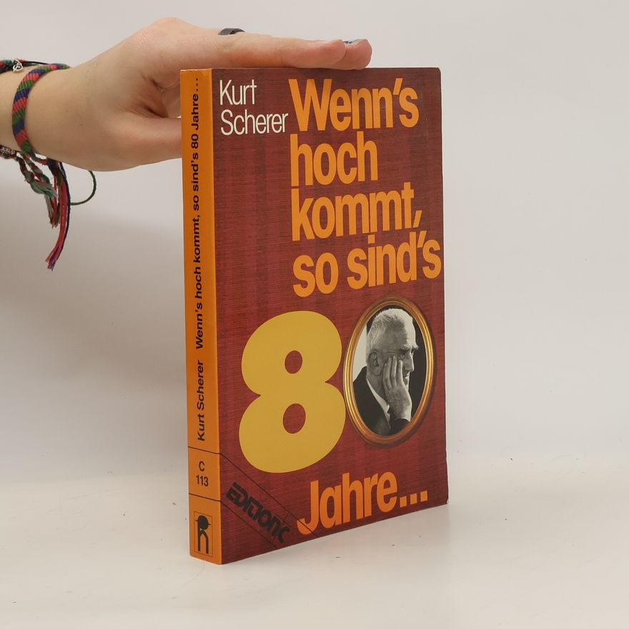 Kurt Scherer Wenn's hoch kommt, so sind's 80 Jahre...